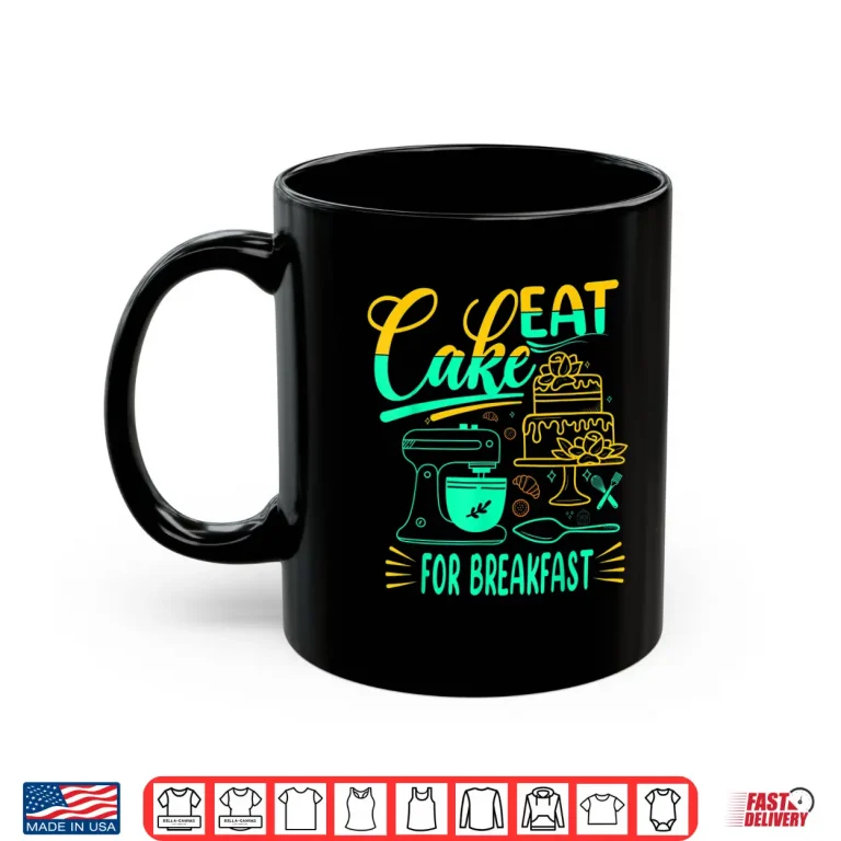 Mug Eat Cake For Breakfast For Baker Or Baking Fans Shirt