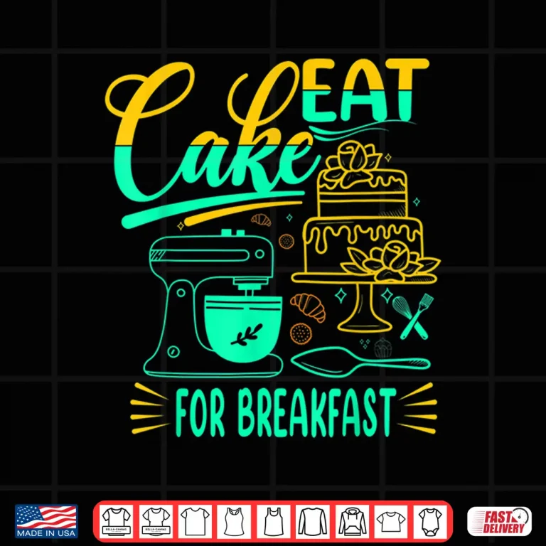 Design Eat Cake For Breakfast For Baker Or Baking Fans Shirt