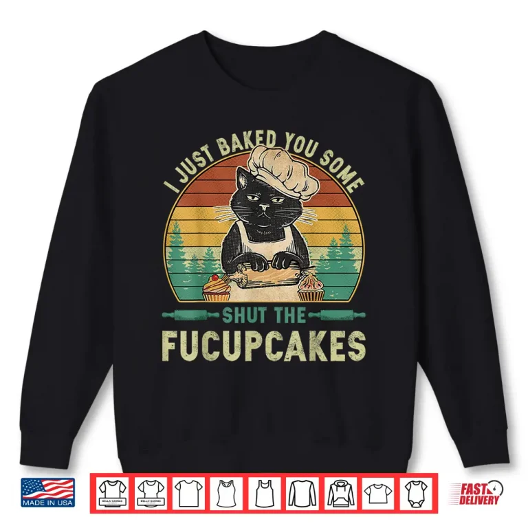 Sweatshirt I Just Baked You Some Shut The Fucupcakes Vintage Retro Cat Shirt