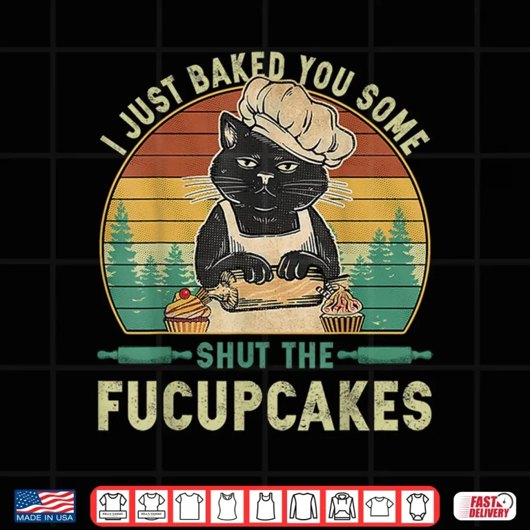 Design I Just Baked You Some Shut The Fucupcakes Vintage Retro Cat Shirt