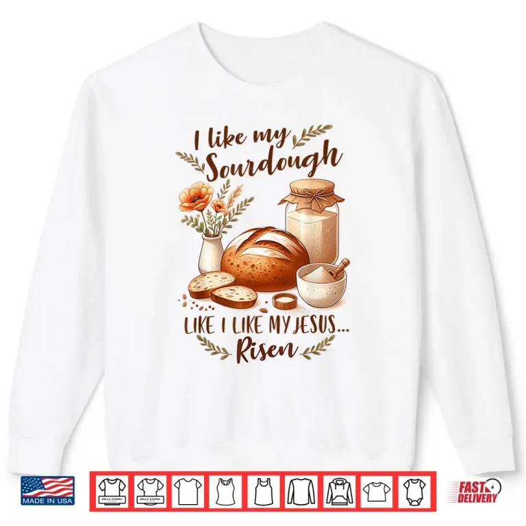 Sweatshirt Sourdough Queen I Like My Sourdough I Like My Jesus Risen Shirt