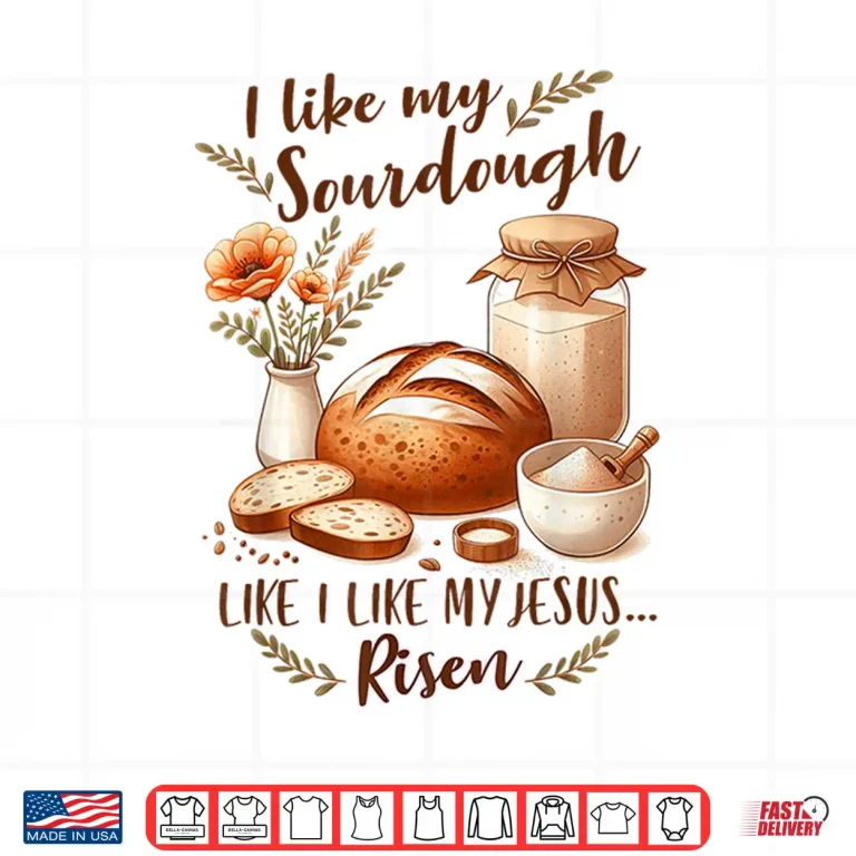 Design Sourdough Queen I Like My Sourdough I Like My Jesus Risen Shirt
