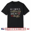 All I Need Is Coffee And My Dog Funny Dog Mom Coffee Lover Shirt