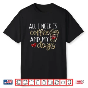 All I Need Is Coffee And My Dog Funny Dog Mom Coffee Lover Shirt