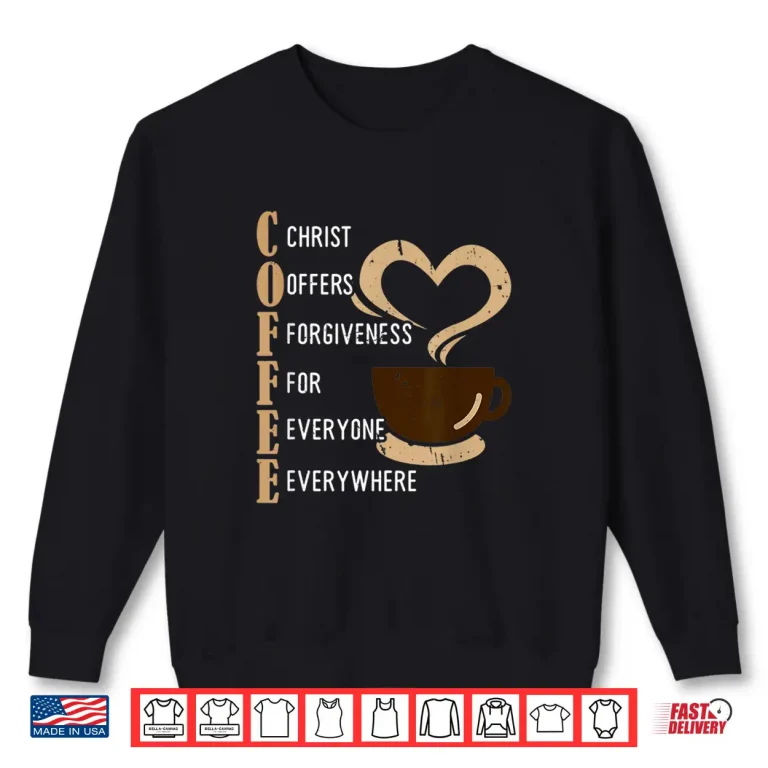 Sweatshirt Coffee Christ Offers Forgiveness For Everyone Everywhere Shirt