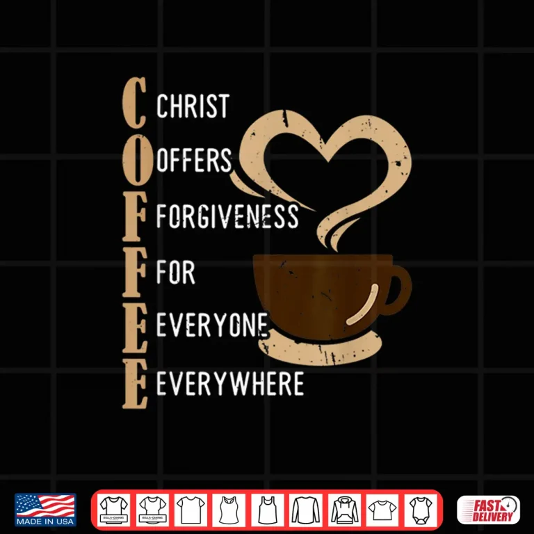 Design Coffee Christ Offers Forgiveness For Everyone Everywhere Shirt