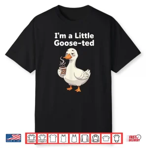 Coffee Lover Goose Pun I’M Little Gooseted Silly Meme Pet Shirt