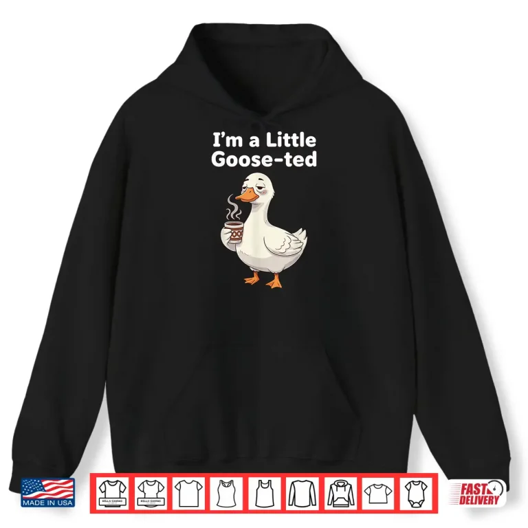 Hoodie Coffee Lover Goose Pun Im Little Gooseted Silly Meme Pet Shirt