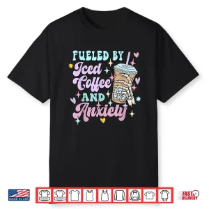 Fueled By Iced Coffee And Anxiety Funny Coffee Lover Shirt Shirt