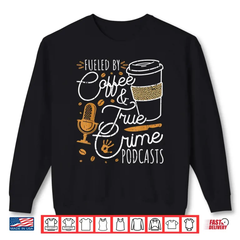 Sweatshirt Fueled By Coffee True Crime Podcasts True Crime Shirt
