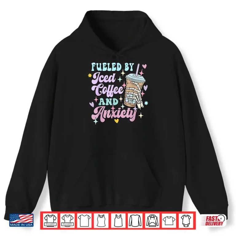 Hoodie Fueled by Iced Coffee and Anxiety Funny Coffee Lover Shirt Shirt