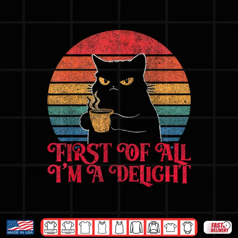 Design First Of All Im A Delight Sarcastic Angry Cat Coffee Lover Shirt