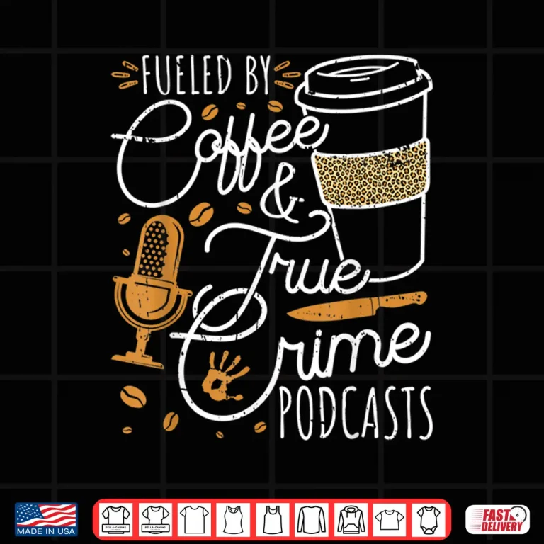 Design Fueled By Coffee True Crime Podcasts True Crime Shirt
