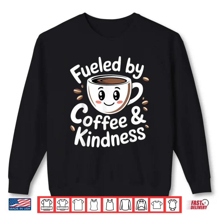 Sweatshirt Funny Coffee Lover Fueled by Coffee And Kindness Shirt