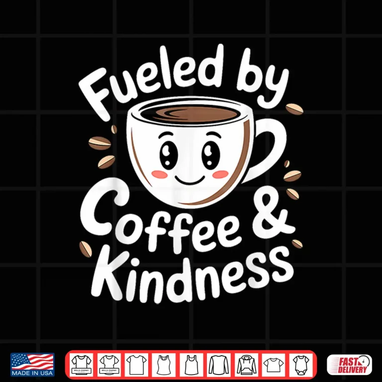 Design Funny Coffee Lover Fueled by Coffee And Kindness Shirt