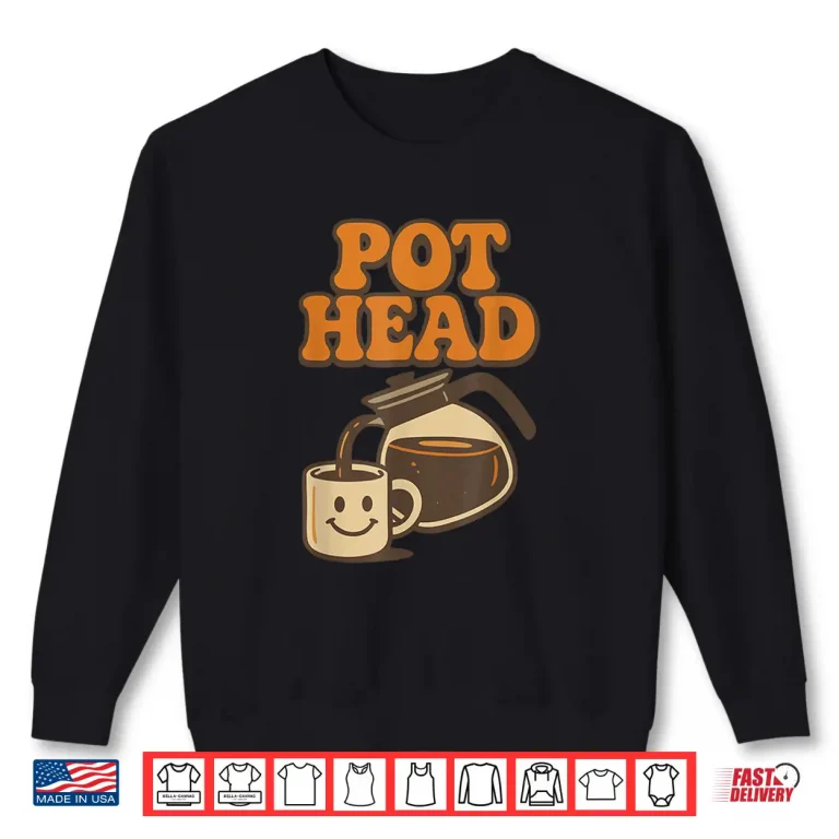 Sweatshirt Funny Pot Head Retro Coffee Lover Caffeine Humor Java Shirt