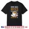 How Does Moses Makes Coffee Hebrews It Christian Humor Jokes Shirt
