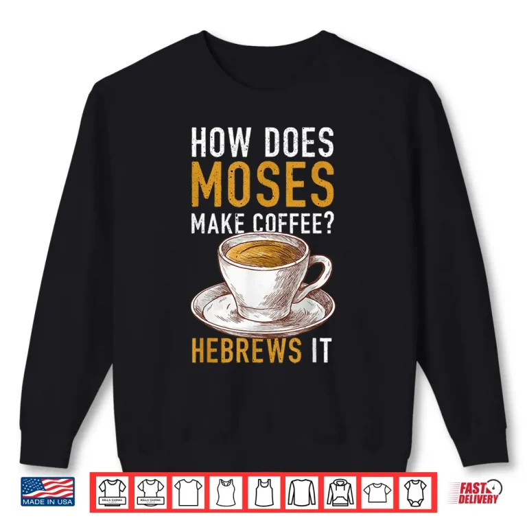 Sweatshirt How Does Moses Makes Coffee Hebrews It Christian Humor Jokes Shirt