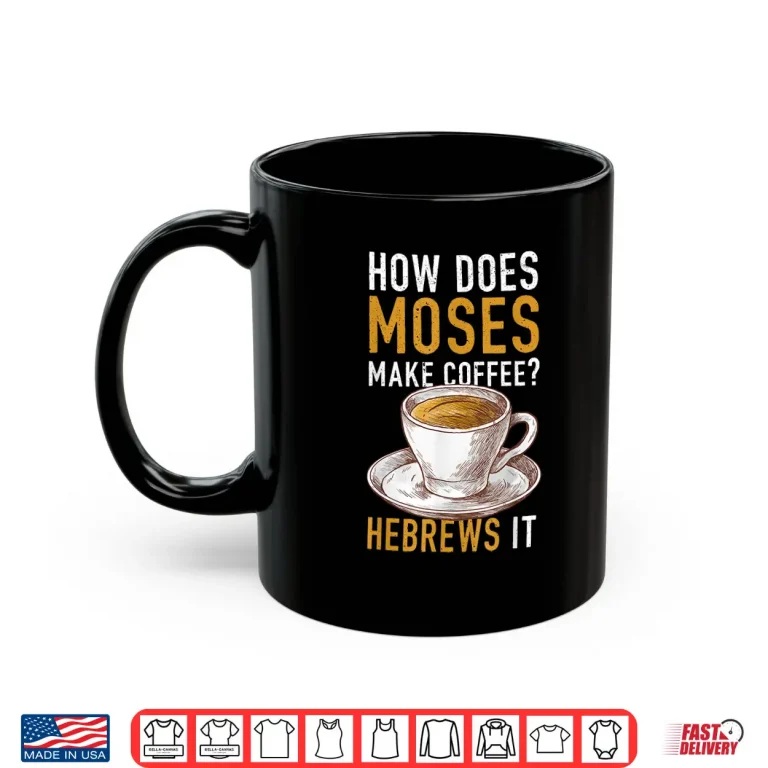 Mug How Does Moses Makes Coffee Hebrews It Christian Humor Jokes Shirt