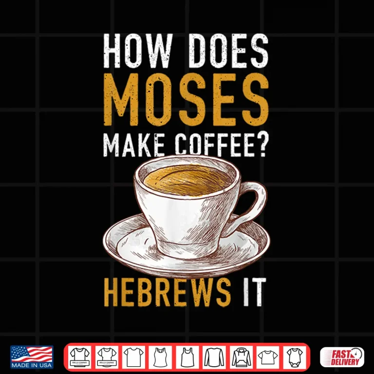 Design How Does Moses Makes Coffee Hebrews It Christian Humor Jokes Shirt
