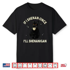 If I Shenan Once I’Ll Shenanigan Funny Cat Coffee Lover Shirt