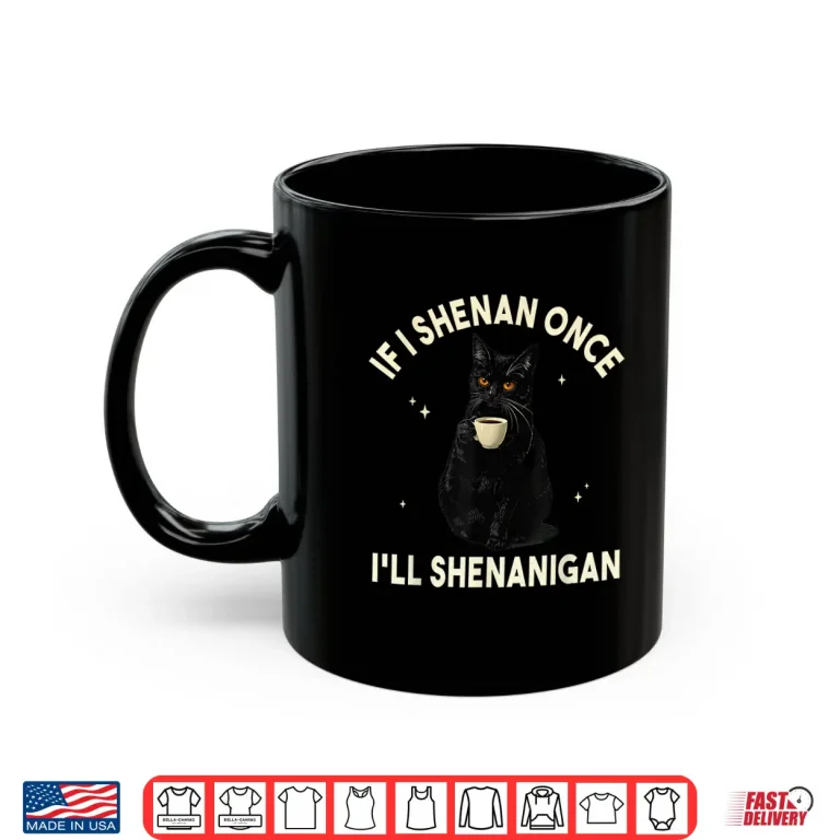 Mug If I Shenan Once Ill Shenanigan Funny Cat Coffee Lover Shirt