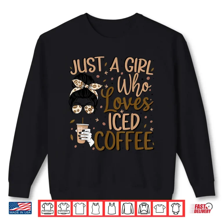 Sweatshirt Just A Girl Who Loves Iced Coffee Cold Brew Coffee Quote Shirt