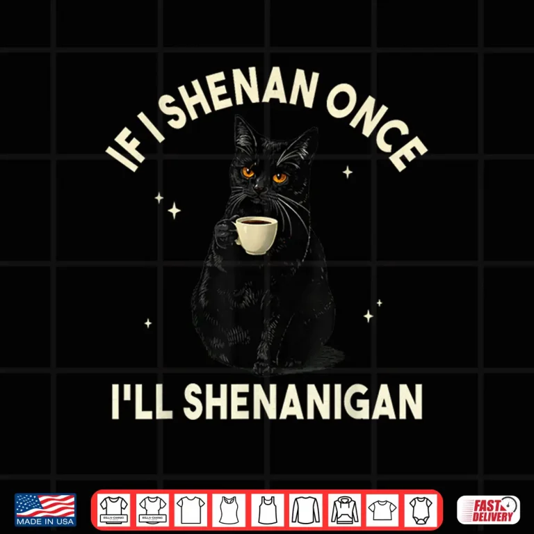 Design If I Shenan Once Ill Shenanigan Funny Cat Coffee Lover Shirt