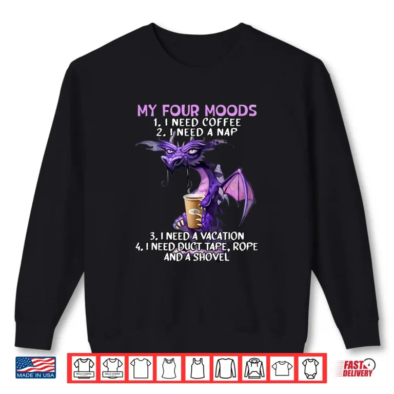 Sweatshirt My Four Moods I Need Coffee I Need A Nap Dragon Coffee Lover Shirt