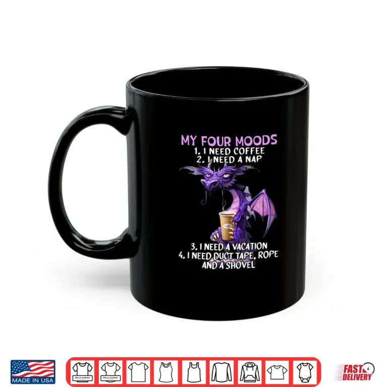 Mug My Four Moods I Need Coffee I Need A Nap Dragon Coffee Lover Shirt