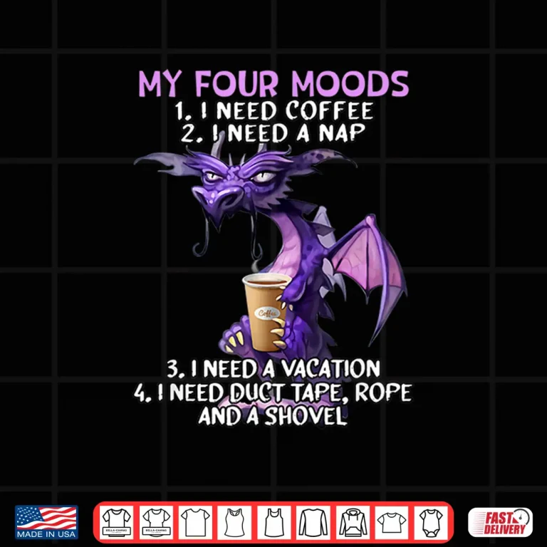 Design My Four Moods I Need Coffee I Need A Nap Dragon Coffee Lover Shirt