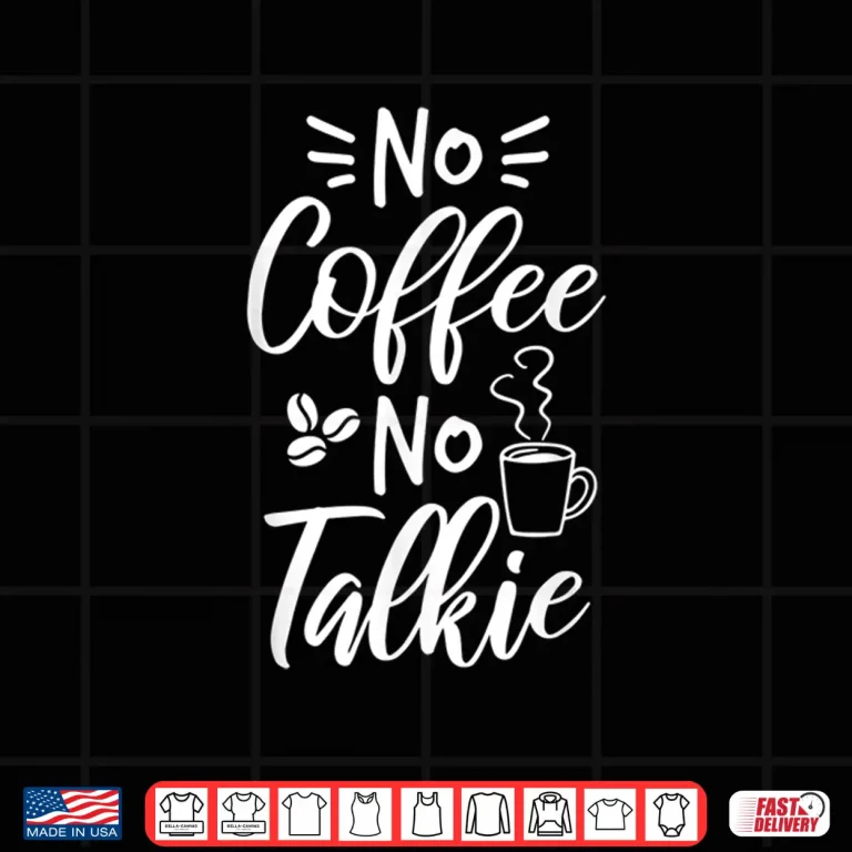 Design No coffee no talkie Design for a Coffee Lover Shirt