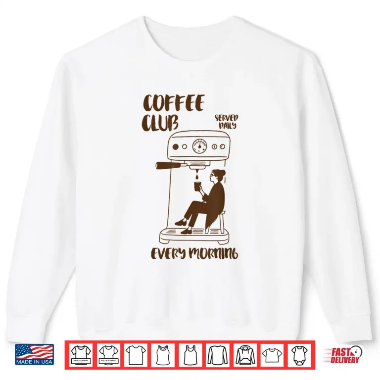Sweatshirt Retro Club Coffee Served Daily Every Morning Coffee Lover Shirt