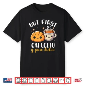 But First Cafecito Y Pan Dulce Concha Mexican Coffee Lover Shirt