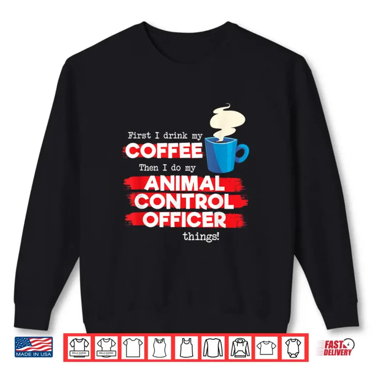 Sweatshirt Animal Control Officer and Coffee Lover Shirt