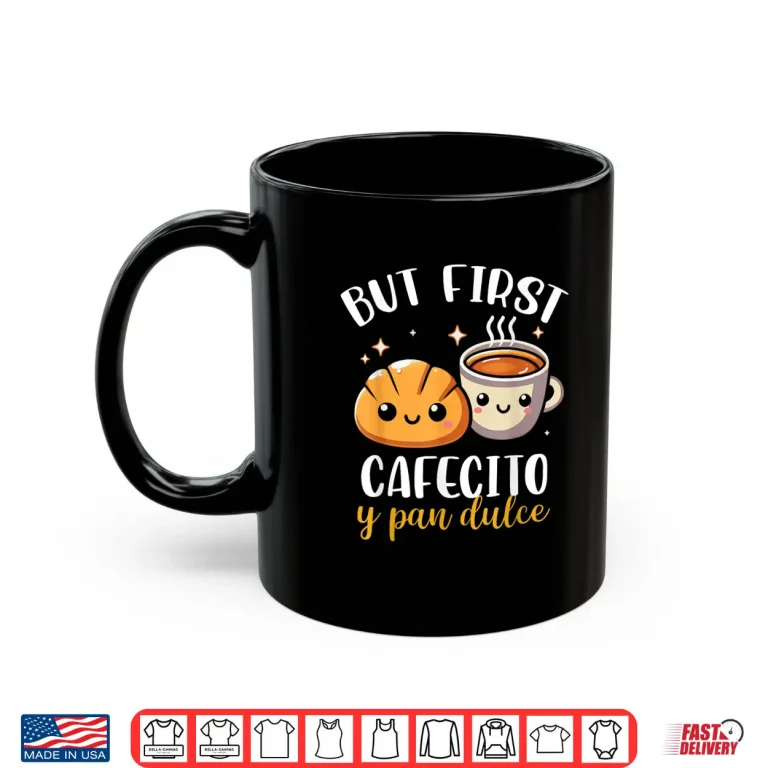 Mug But First Cafecito Y Pan Dulce Concha Mexican Coffee Lover Shirt