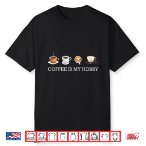 Coffee Is My Hobby Funny Gift Coffee Cups Lovers Hobbies Tee Shirt