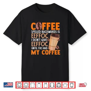 Coffee Spelled Backwards Is Eeffoc Funny Lover Drinker Quote Shirt