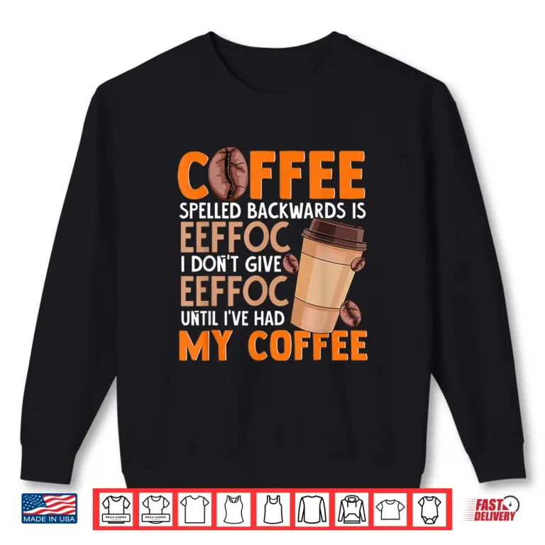 Sweatshirt Coffee Spelled Backwards Is Eeffoc Funny Lover Drinker Quote Shirt