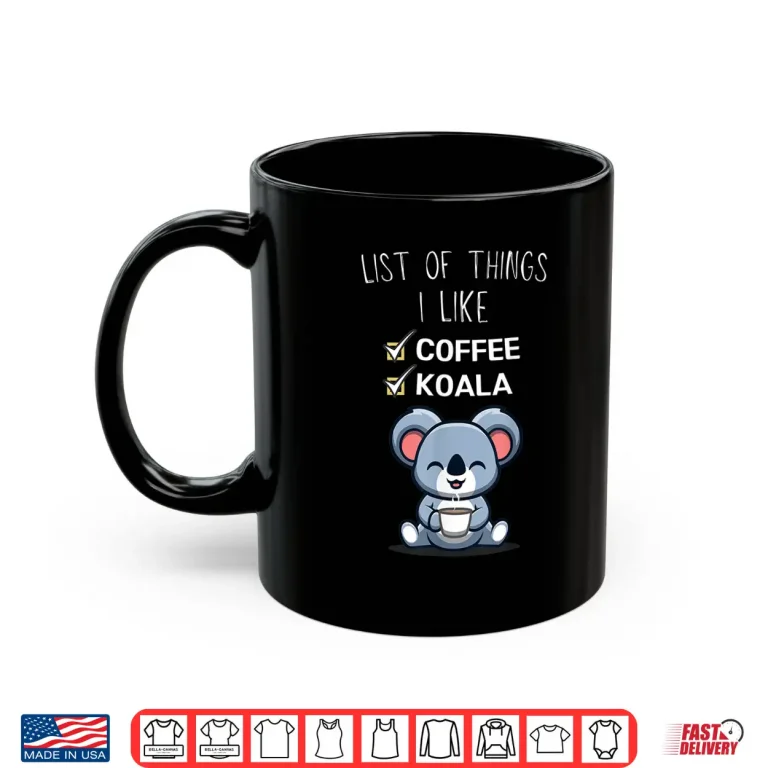 Mug Cute Kawaii Koala List Of Things I Like Coffee Lover Shirt