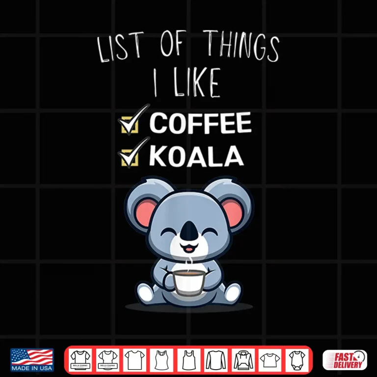 Design Cute Kawaii Koala List Of Things I Like Coffee Lover Shirt