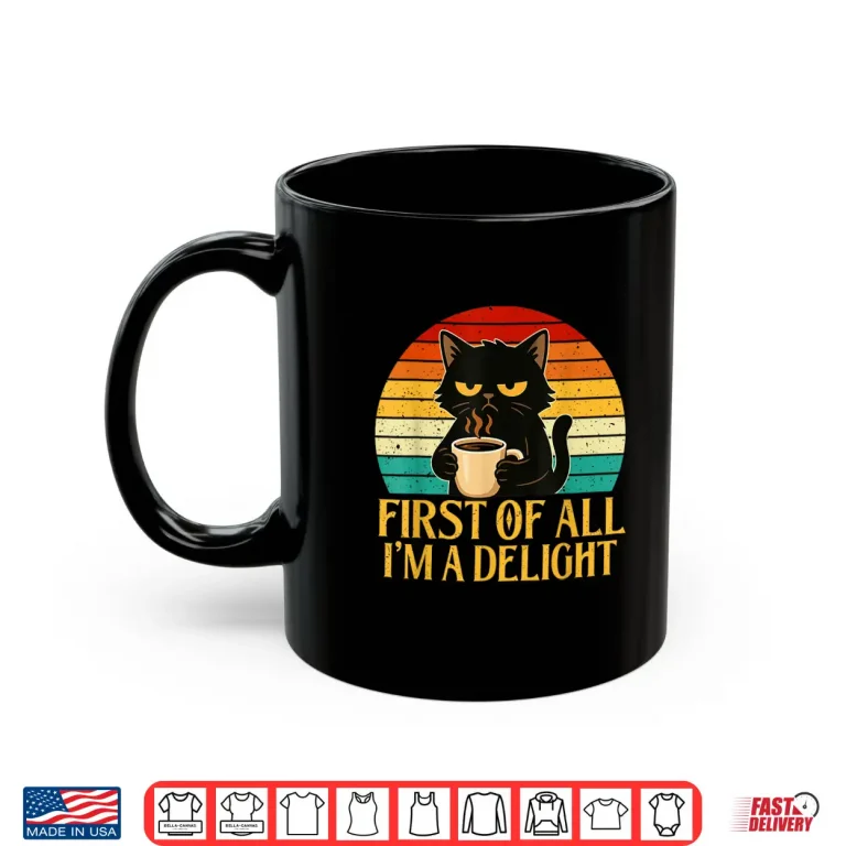 Mug First of All Im A Delight Morning Sarcastic Coffee Lover Shirt
