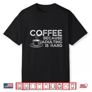 Funny Saying Coffee Lover Coffee Because Adulting Is Hard Shirt