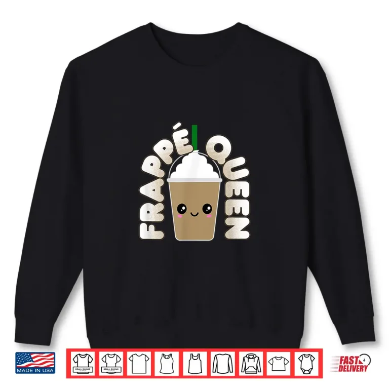 Funny Frappe Pun Frappe Queen Shirt 2 Sweatshirt Funny Frappe Pun Frappe Queen Shirt