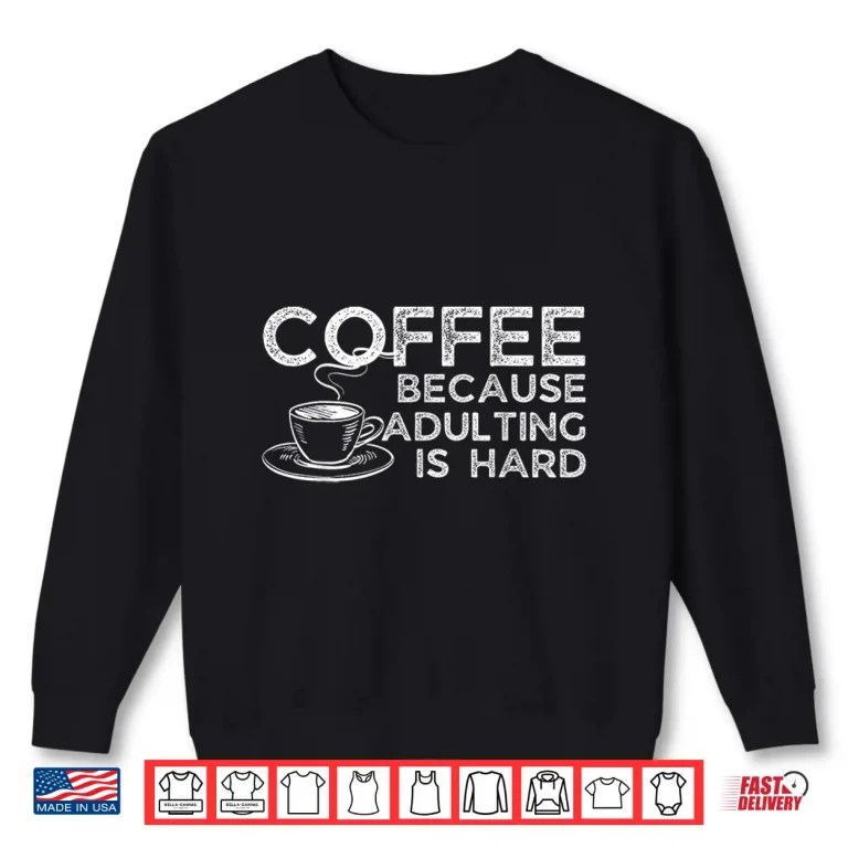 Sweatshirt Funny Saying Coffee Lover Coffee Because Adulting is Hard Shirt