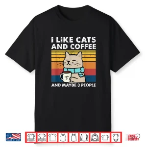I Like Cats And Coffee And Maybe 3 People Funny Love Cats Shirt