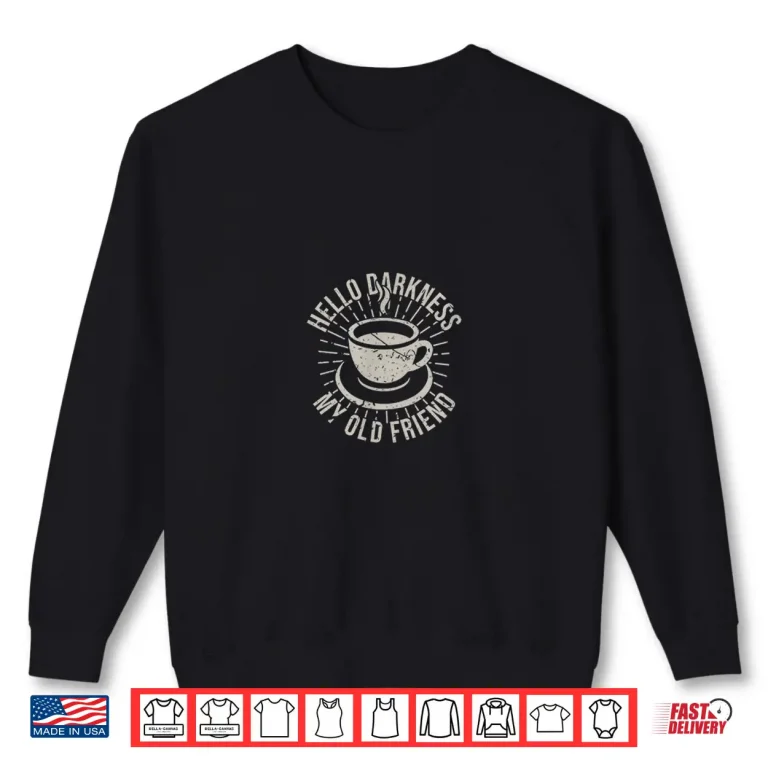 Sweatshirt Hello Darkness my old friend coffee lover Shirt
