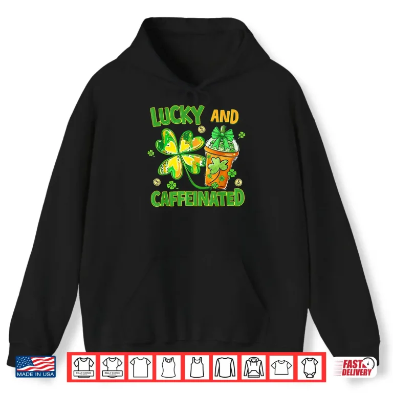 Hoodie Lucky and Caffeinated Funny St Patricks Day Coffee Lover Shirt