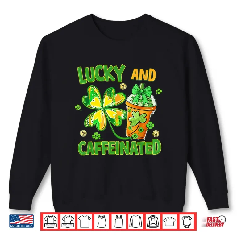 Sweatshirt Lucky and Caffeinated Funny St Patricks Day Coffee Lover Shirt