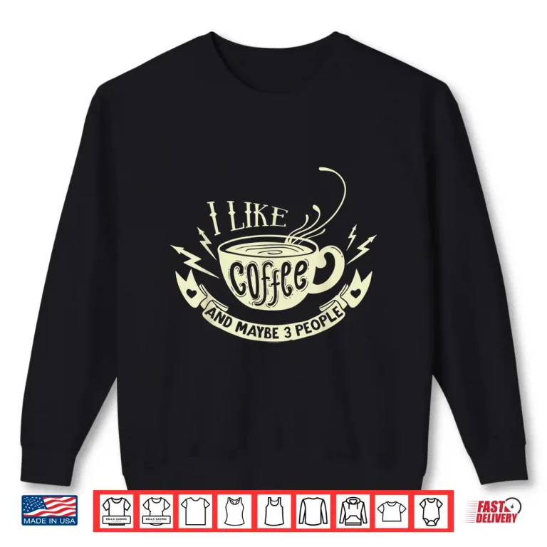 Sweatshirt Sarcastic Quote I like coffee and maybe 3 people Shirt